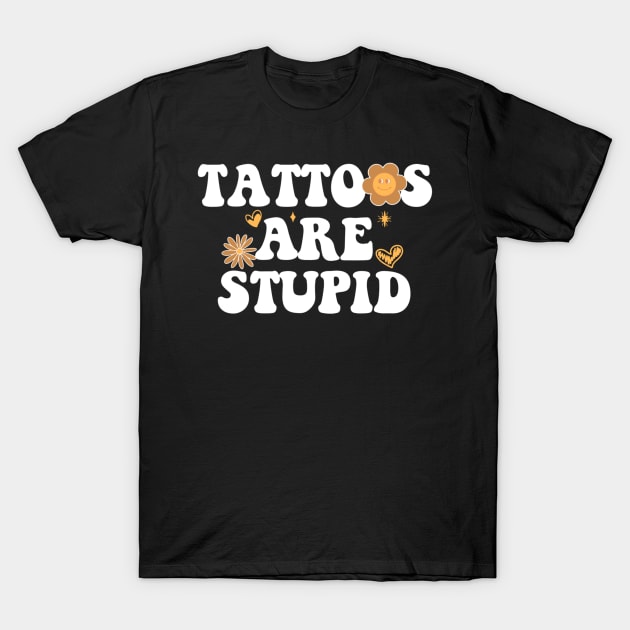 Tattoos are stupid T-Shirt by Palette Harbor